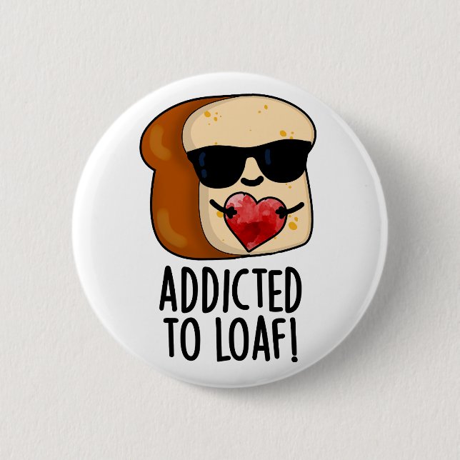 Addicted To Loaf Funny Bread Pun  6 Cm Round Badge (Front)