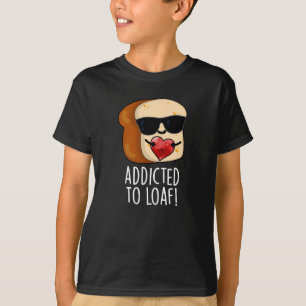 Addicted To Loaf Funny Bread Pun Dark BG T-Shirt