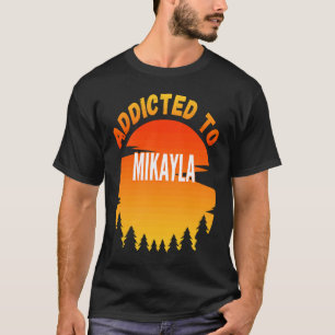 Addicted to Mikayla for Mikayla T-Shirt