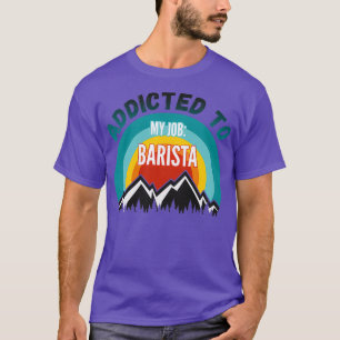 Addicted to My Job Barista T-Shirt