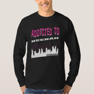 Addicted To Neenah Vacation Humour Trip Wisconsi T-Shirt