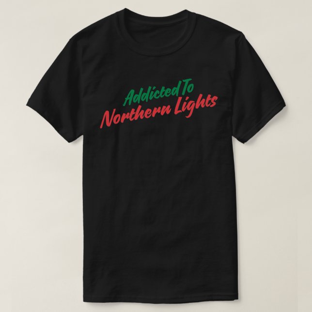 Addicted to Northern lights TShirt (Design Front)