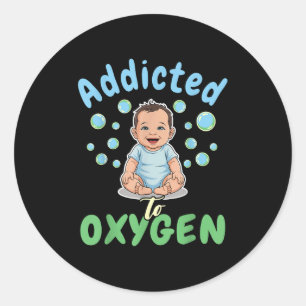 Addicted To Oxygen Baby Funny Bubbles Quote Gift  Classic Round Sticker