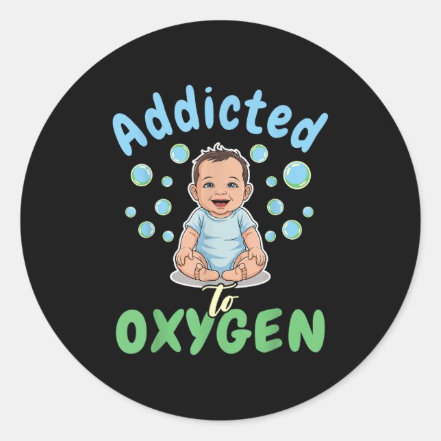 Addicted To Oxygen Baby Funny Bubbles Quote Gift  Classic Round Sticker (Front)