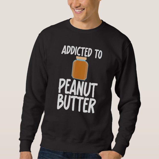 Addicted to Peanut Butter Sarcastic Saying for Uni Sweatshirt (Front)