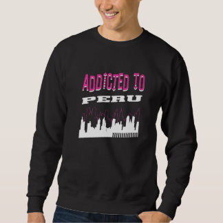 Addicted To Peru  Vacation Humor Trip Indiana Tour Sweatshirt
