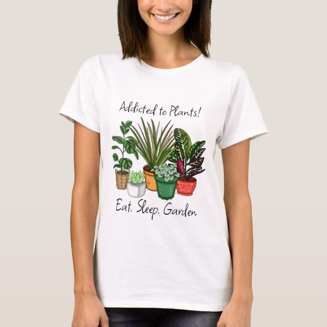 Addicted to Plants | Eat, Sleep and Garden T-Shirt (Front)