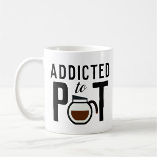 Addicted to Pot Funny Coffee Lover's Coffee Mug