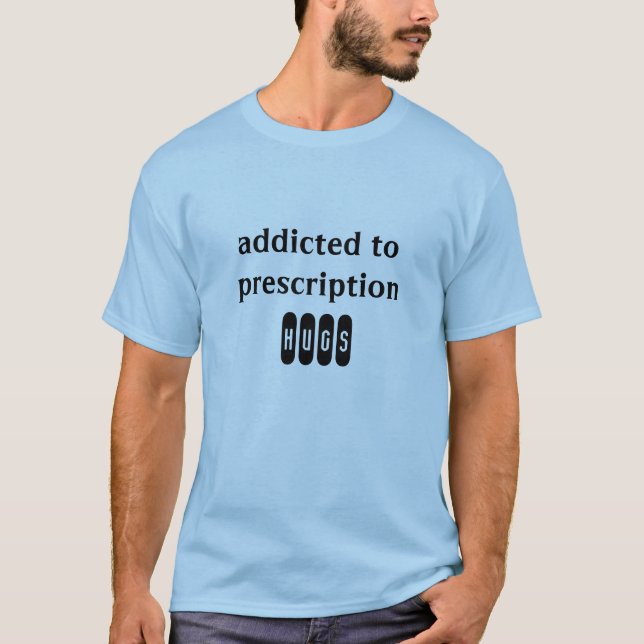 addicted to prescription hug t-shirt (Front)
