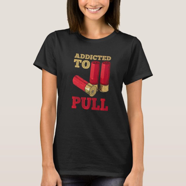 Addicted To Pull Quote For A Trap Shooter T-Shirt (Front)