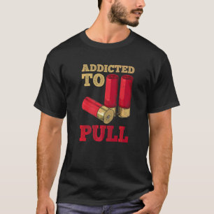 Addicted To Pull Quote For A Trap Shooter T-Shirt