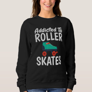Addicted to Roller Skates Roller Skating   Sweatshirt