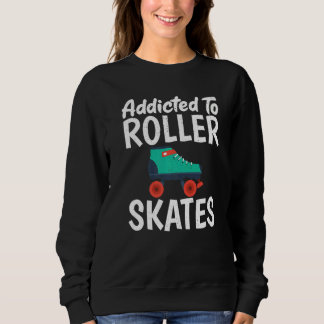 Addicted to Roller Skates Roller Skating   Sweatshirt
