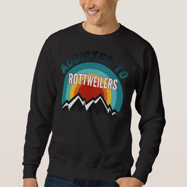 Addicted To Rottweiler Dog Lover Sweatshirt (Front)