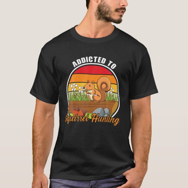 Addicted To Squirrel Hunting Squirrel Hunter T-Shirt (Front)