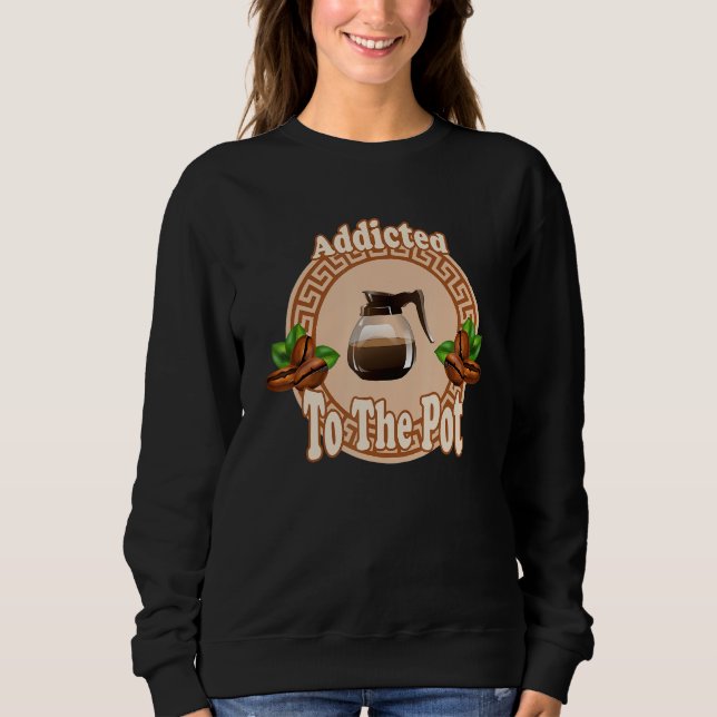 Addicted To The Pot Sweatshirt (Front)