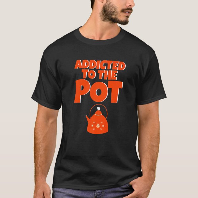 Addicted To The Pot T-Shirt (Front)