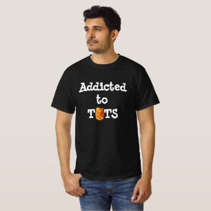 Addicted to Tots T-Shirt