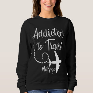 Addicted to Travel Let's Go inspirational Travel M Sweatshirt