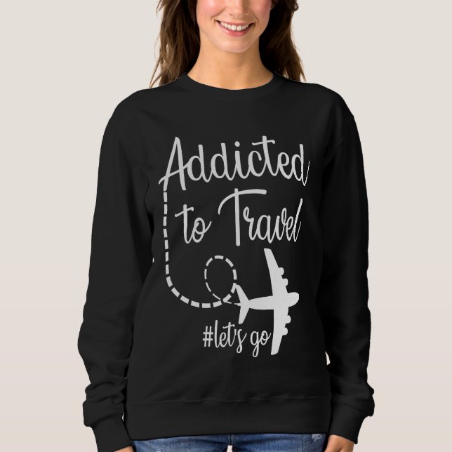 Addicted to Travel Let's Go inspirational Travel M Sweatshirt (Front)