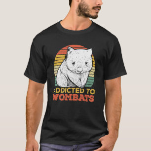 Addicted To Wombats For A Wombat T-Shirt