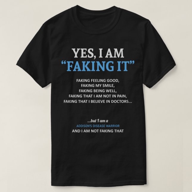 Addisons Dsease Awareness I Am Faking It In This F T-Shirt (Design Front)