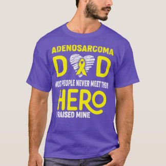 Adenosarcoma Dad Most People Never Meet Their Hero T-Shirt