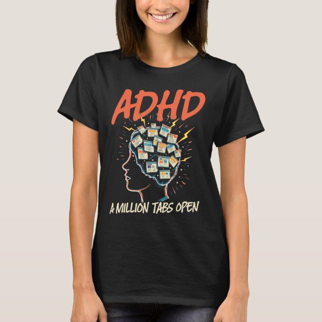 Adhd, A Million Tabs Open, Neurodivergence  T-Shirt (Front)
