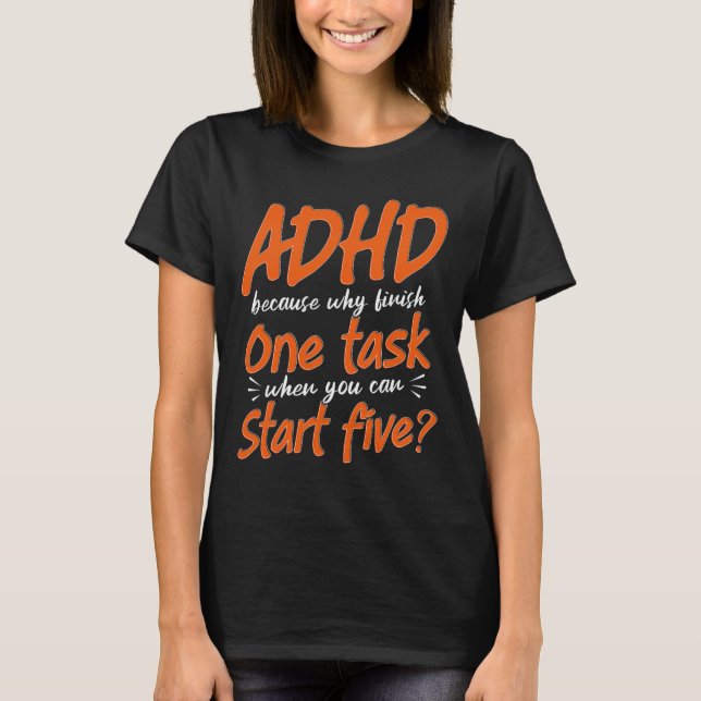 Adhd Because Why Finish One Task, Neurodivergence  T-Shirt (Front)