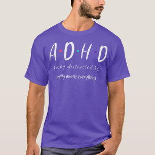 ADHD easily distracted by pretty much everything F T-Shirt