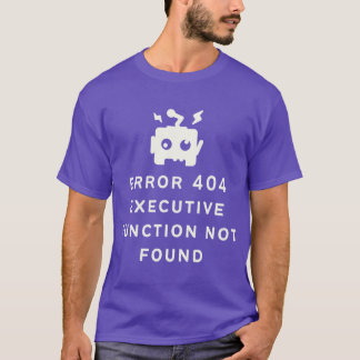 ADHD Error 404 Eecutive Function Not Found Option  T-Shirt