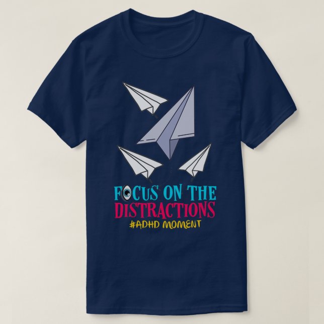 ADHD Focus On tThe Distractions Attention Deficit  T-Shirt (Design Front)