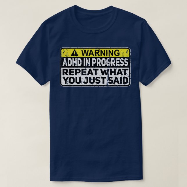 ADHD Funny ADHD In Progress Repeat What You Just S T-Shirt (Design Front)