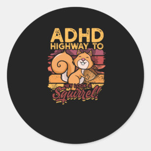 ADHD Highway to Hey look a squirrel! - Squirrel Classic Round Sticker