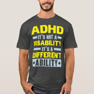 ADHD Is Not A Disability But A Different Ability T-Shirt