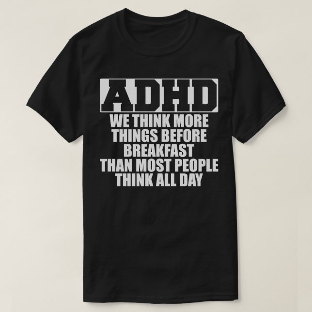 ADHD We think more things before breakfast than mo T-Shirt (Design Front)