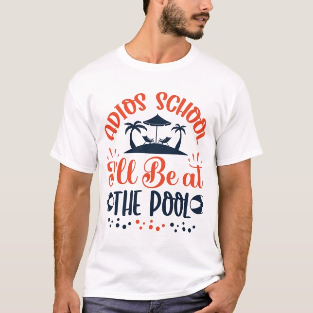 Adios School Be at the Pool T-Shirt (Front)