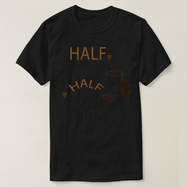 admin assistant funny humour gift half coffee idea T-Shirt (Design Front)