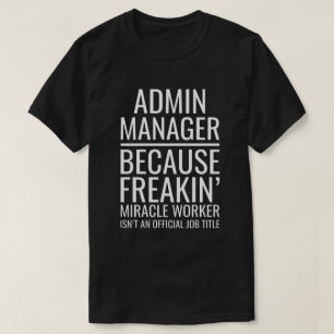 Admin Manager Because Freakin' Miracle Worker Isn' T-Shirt