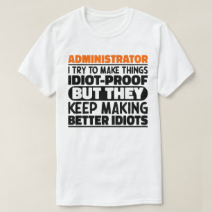 Administrator I Try To Make Things Idiot Proof  T-Shirt