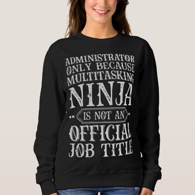 Administrator Only Because Multitasking Ninja Admi Sweatshirt (Front)
