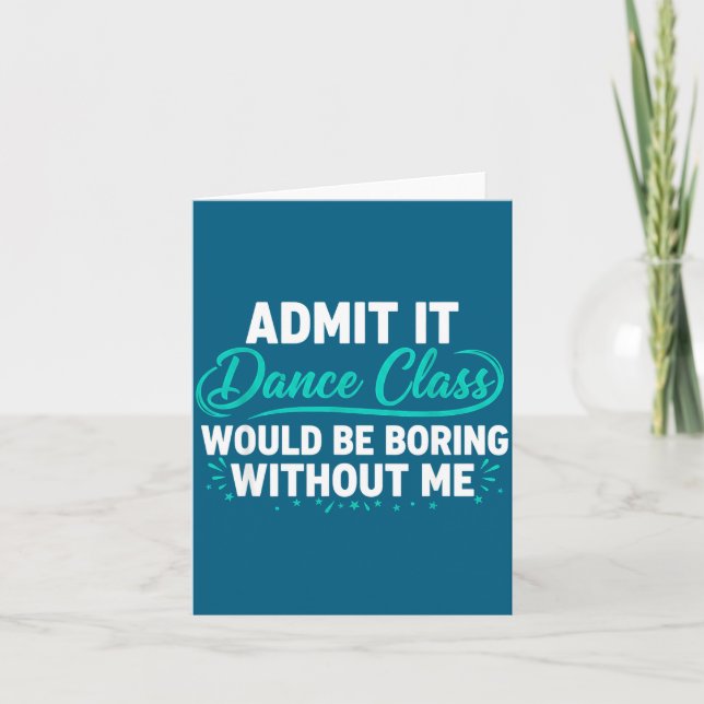 Admit It Dance Cl Would Be Boring Without Me Dance Card (Front)