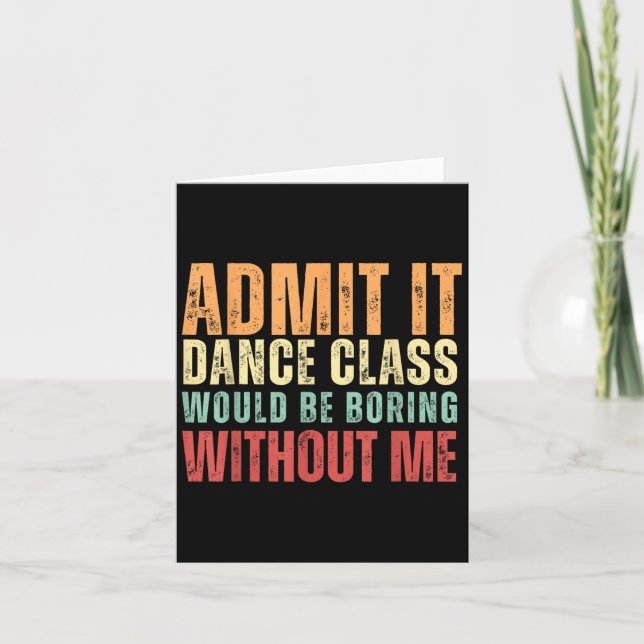 Admit It Dance Cl Would Be Boring Without Me Dance Card (Front)