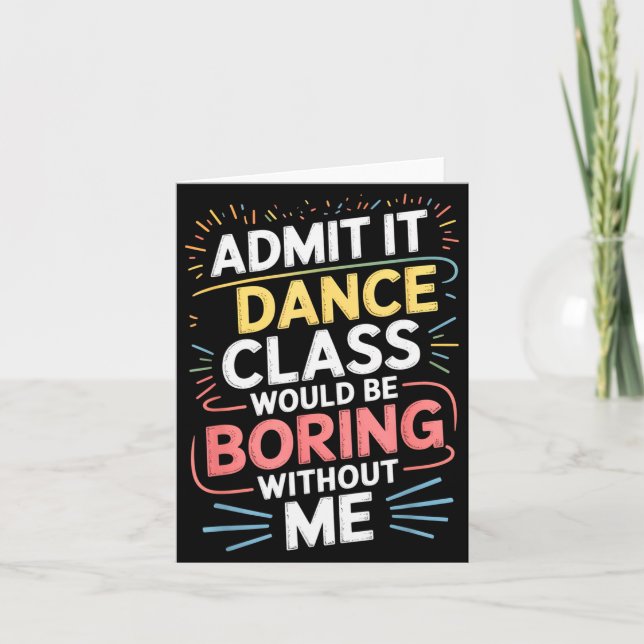 Admit It Dance Cl Would Be Boring Without Me Funny Card (Front)