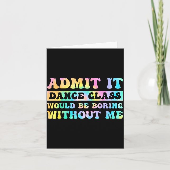 Admit It Dance Cl Would Be Boring Without Me Funny Card (Front)