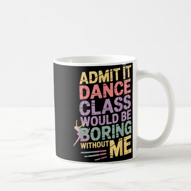 Admit It Dance Cl Would Be Boring Without Me Funny Coffee Mug (Right)