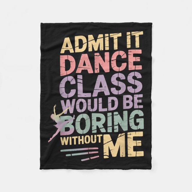 Admit It Dance Cl Would Be Boring Without Me Funny Fleece Blanket (Front)