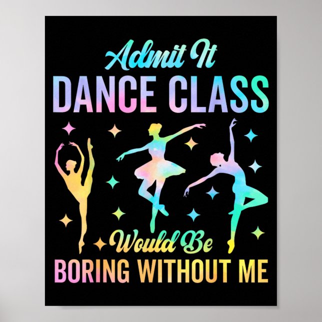 Admit It Dance Cl Would Be Boring Without Me Funny Poster (Front)