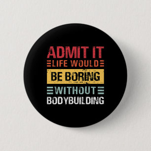 Admit It Life Is Boring Without Bodybuilding Retro 6 Cm Round Badge