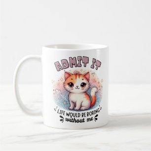 Admit It Life Would Be Boring Funny Cat Lover Gift Coffee Mug